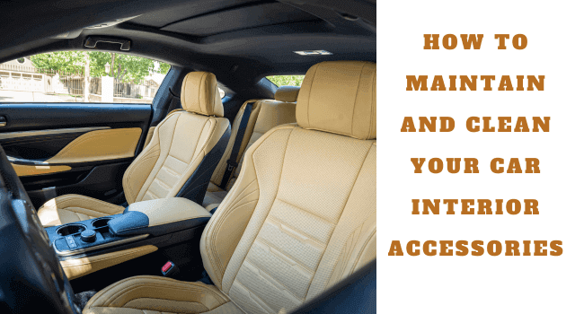 How to Maintain and Clean Your Car Interior Accessories - Autoxmatch