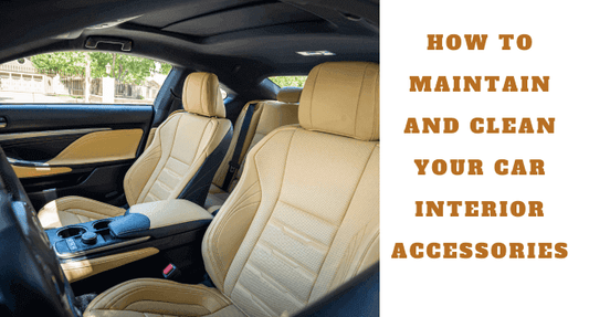 How to Maintain and Clean Your Car Interior Accessories - Autoxmatch