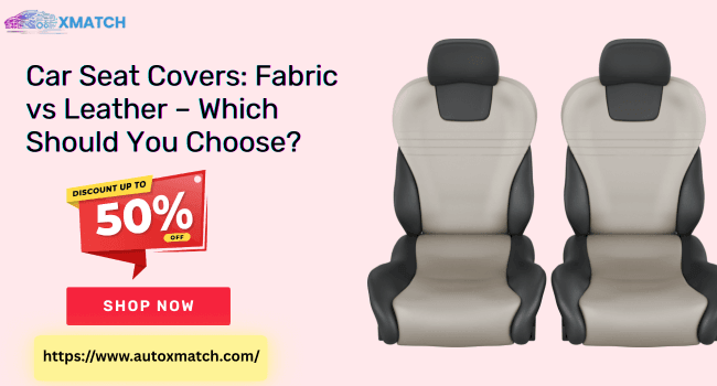 Car Seat Covers: Fabric vs Leather – Which Should You Choose? - Autoxmatch