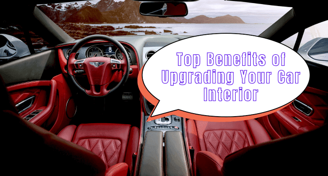 Top Benefits of Upgrading Your Car Interior - Autoxmatch