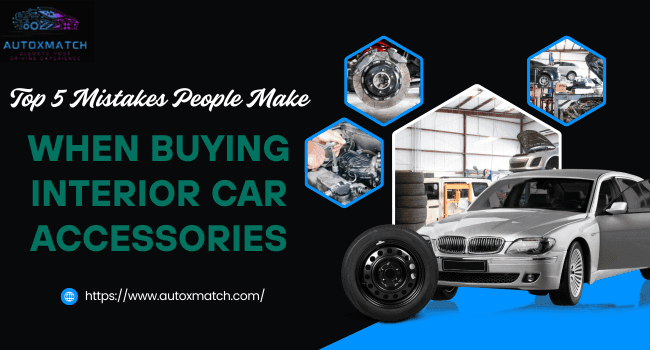 Top 5 Mistakes People Make When Buying Interior Car Accessories - Autoxmatch